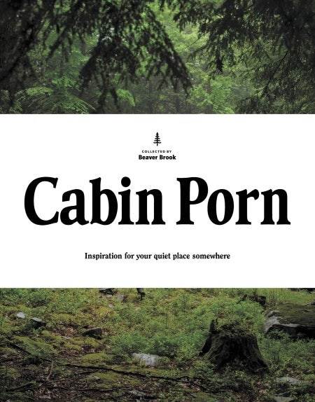 Cabin Porn: Inspiration for Your Quiet Place Somewhere (Hardcover Book)